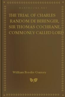 The Trial of Charles Random de Berenger, Sir Thomas Cochrane, commonly called Lord Cochrane, the Hon. Andrew Cochrane Johnstone, Richard Gathorne Butt, Ralph Sandom, Alexander M'Rae, John Peter Holloway, and Henry Lyte for A Conspiracy by Unknown