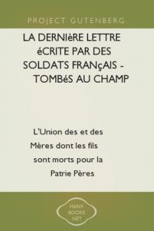 La dernière lettre écrite par des soldats français - tombés au champ d'honneur 1914-1918 by Unknown